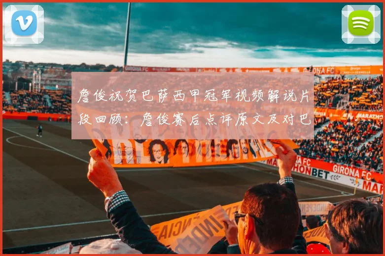 詹俊祝贺巴萨西甲冠军视频解说片段回顾:詹俊赛后点评原文及对巴萨2026欧冠前景分析